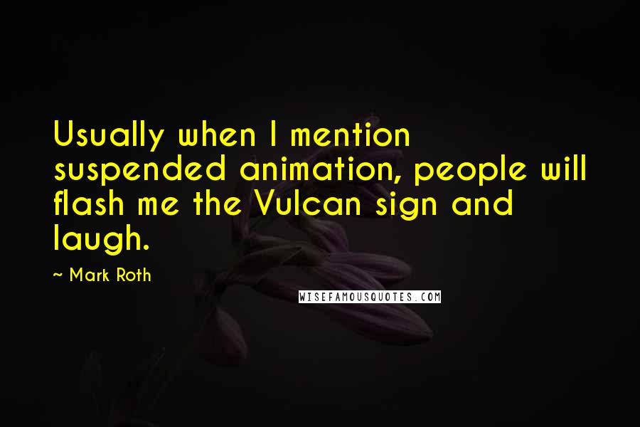 Mark Roth Quotes: Usually when I mention suspended animation, people will flash me the Vulcan sign and laugh.