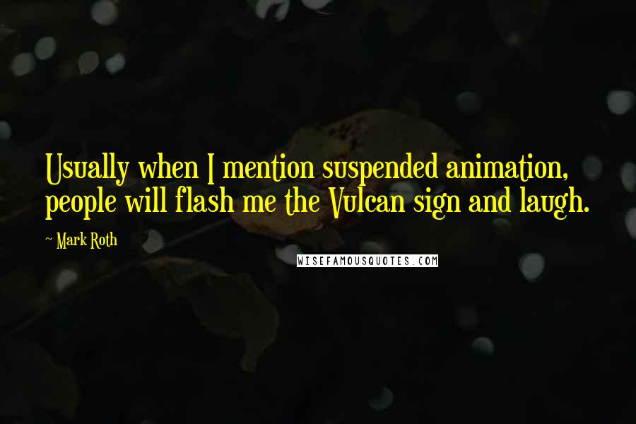 Mark Roth Quotes: Usually when I mention suspended animation, people will flash me the Vulcan sign and laugh.
