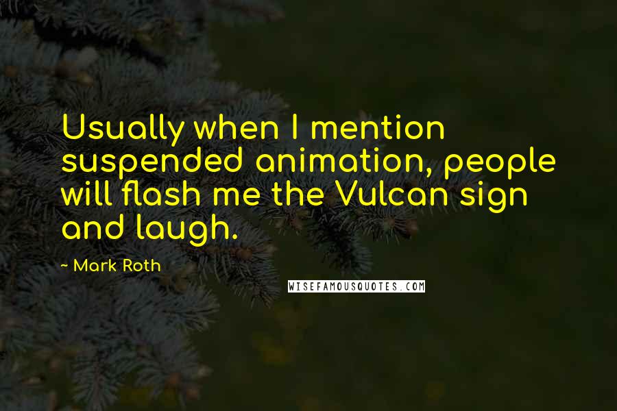 Mark Roth Quotes: Usually when I mention suspended animation, people will flash me the Vulcan sign and laugh.