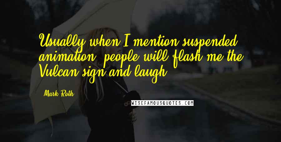 Mark Roth Quotes: Usually when I mention suspended animation, people will flash me the Vulcan sign and laugh.