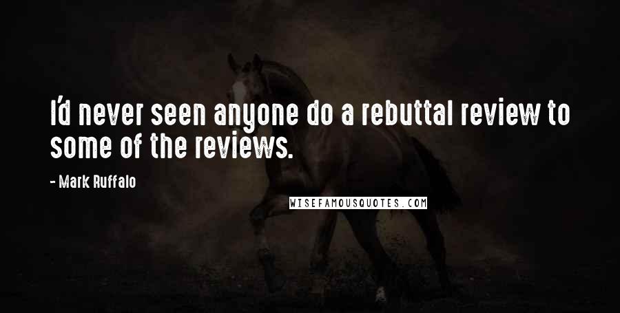 Mark Ruffalo Quotes: I'd never seen anyone do a rebuttal review to some of the reviews.