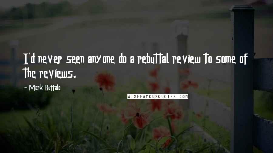 Mark Ruffalo Quotes: I'd never seen anyone do a rebuttal review to some of the reviews.