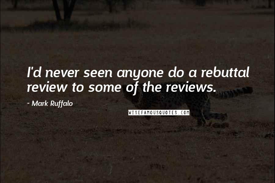 Mark Ruffalo Quotes: I'd never seen anyone do a rebuttal review to some of the reviews.