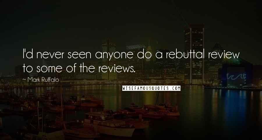 Mark Ruffalo Quotes: I'd never seen anyone do a rebuttal review to some of the reviews.