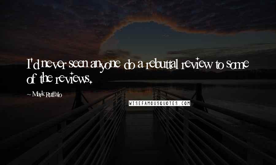 Mark Ruffalo Quotes: I'd never seen anyone do a rebuttal review to some of the reviews.