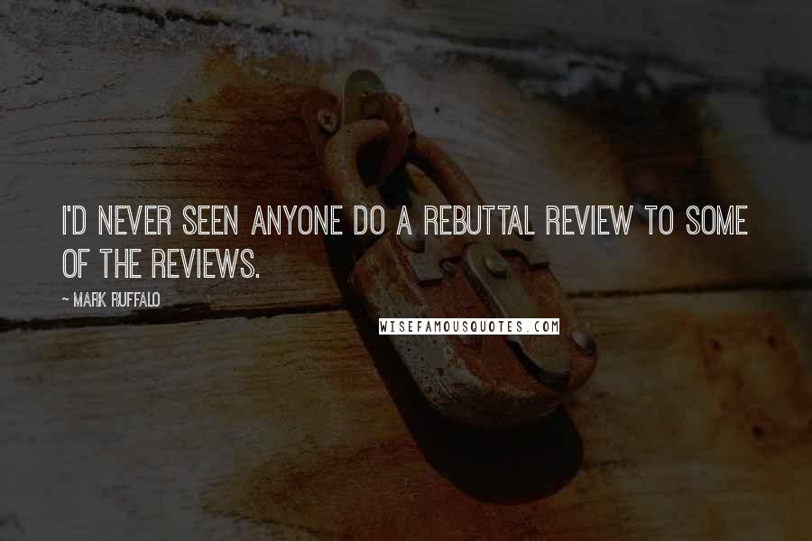 Mark Ruffalo Quotes: I'd never seen anyone do a rebuttal review to some of the reviews.