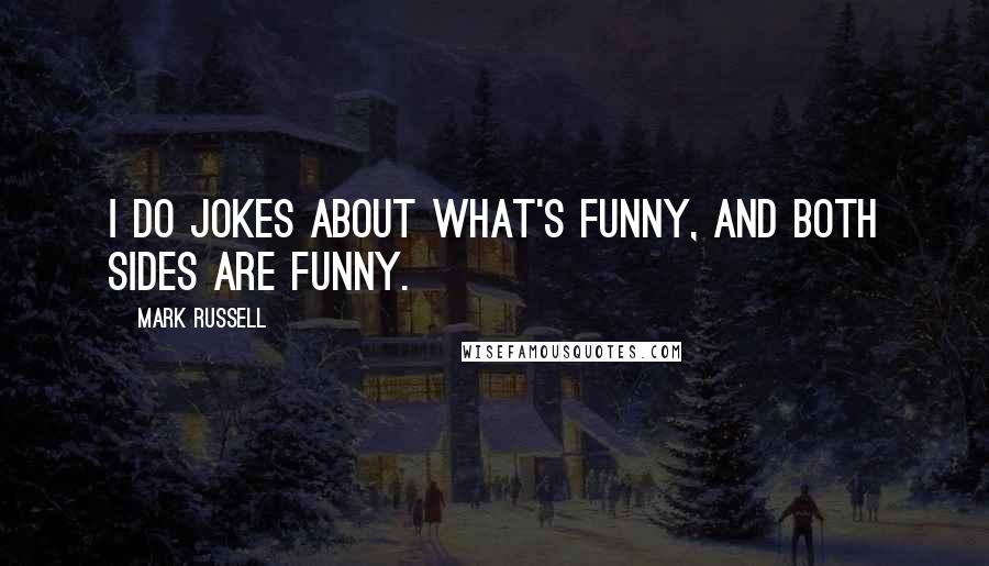 Mark Russell Quotes: I do jokes about what's funny, and both sides are funny.