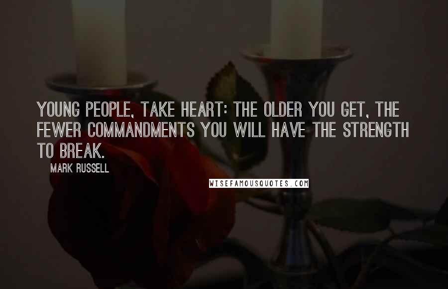 Mark Russell Quotes: Young people, take heart: the older you get, the fewer commandments you will have the strength to break.