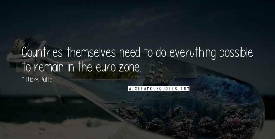 Mark Rutte Quotes: Countries themselves need to do everything possible to remain in the euro zone.