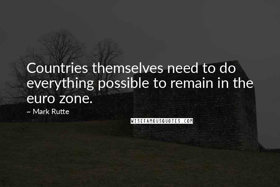 Mark Rutte Quotes: Countries themselves need to do everything possible to remain in the euro zone.