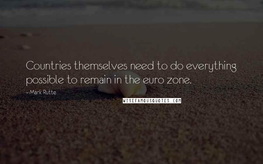 Mark Rutte Quotes: Countries themselves need to do everything possible to remain in the euro zone.