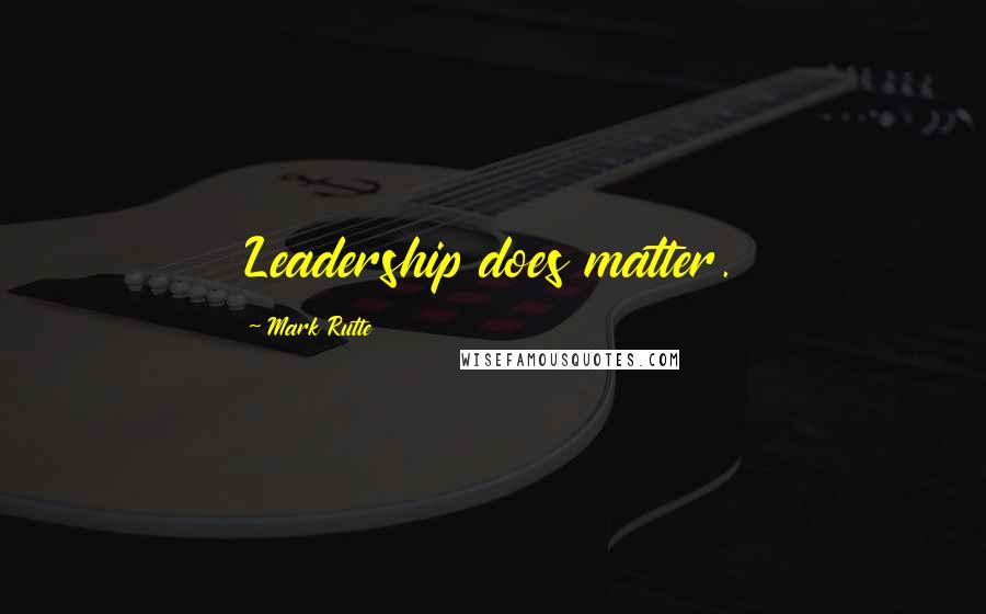 Mark Rutte Quotes: Leadership does matter.