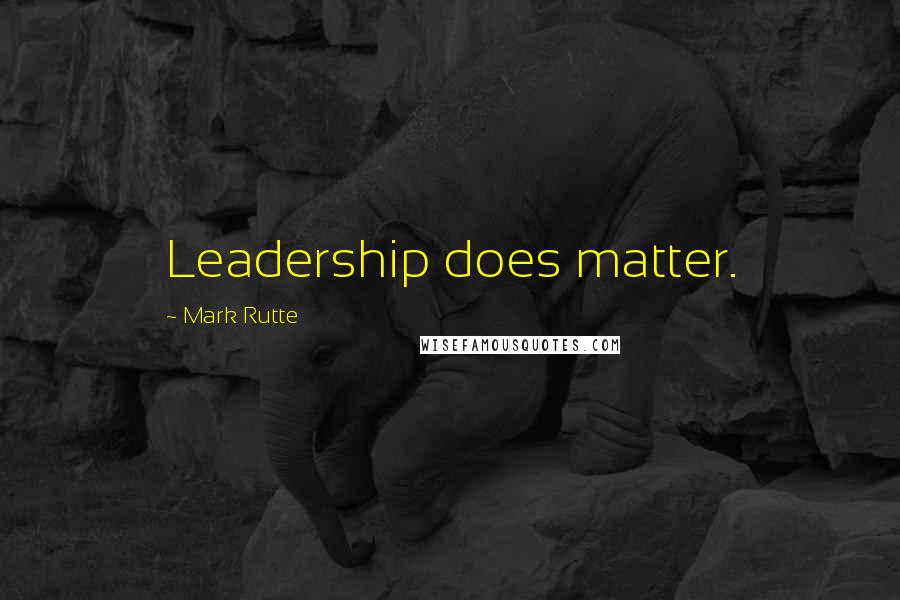 Mark Rutte Quotes: Leadership does matter.