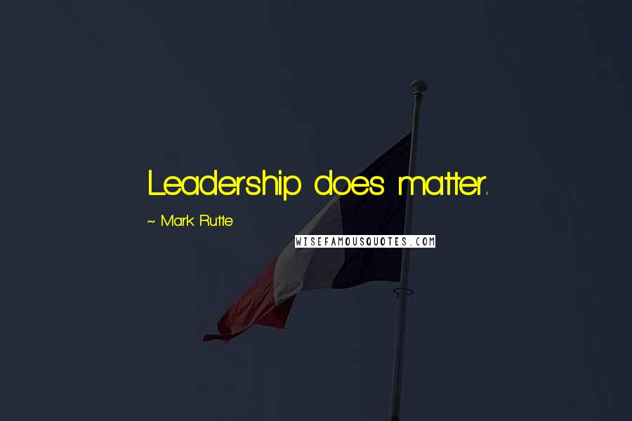 Mark Rutte Quotes: Leadership does matter.