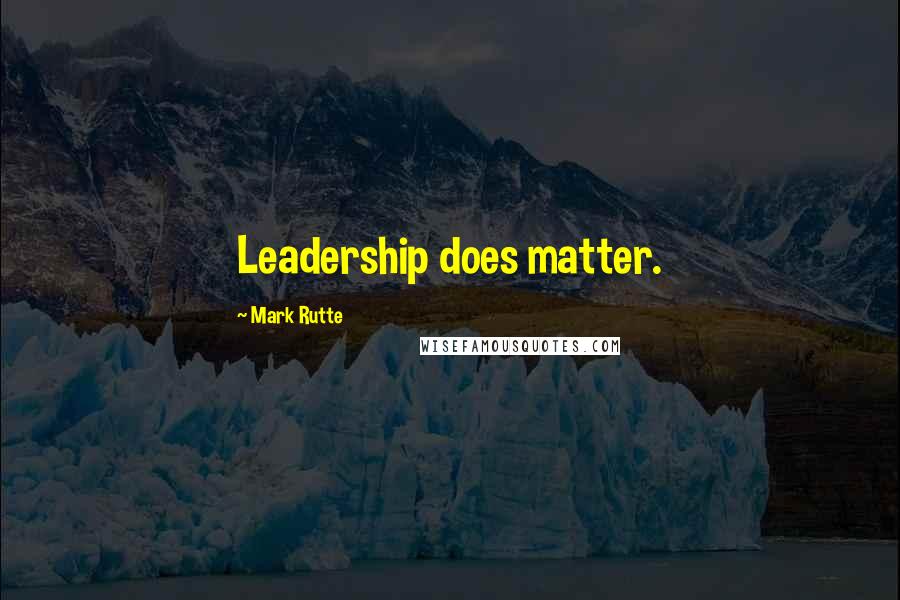 Mark Rutte Quotes: Leadership does matter.