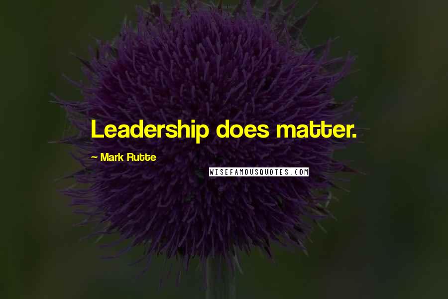 Mark Rutte Quotes: Leadership does matter.