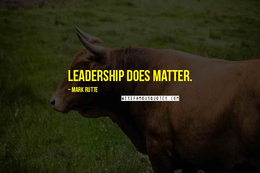 Mark Rutte Quotes: Leadership does matter.