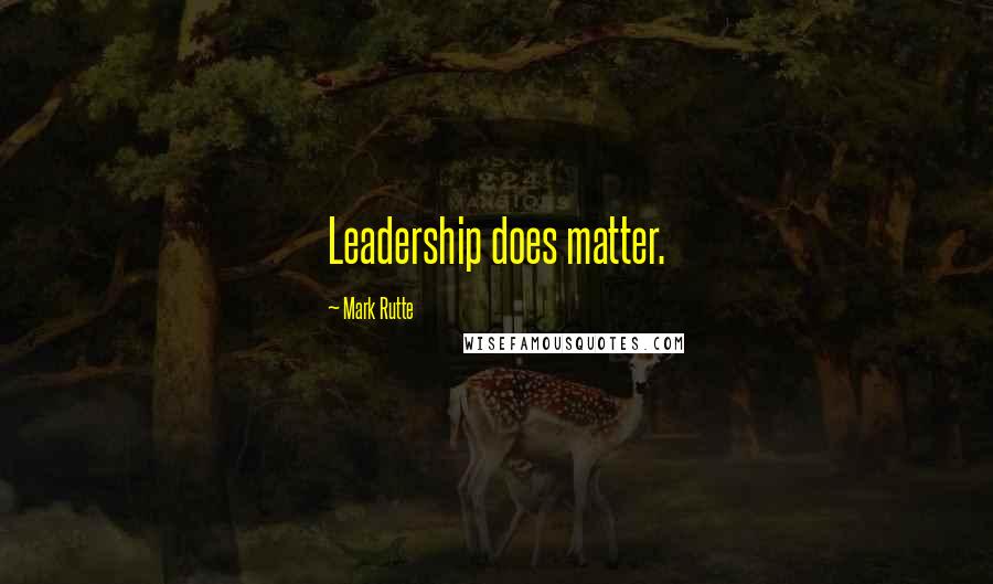 Mark Rutte Quotes: Leadership does matter.