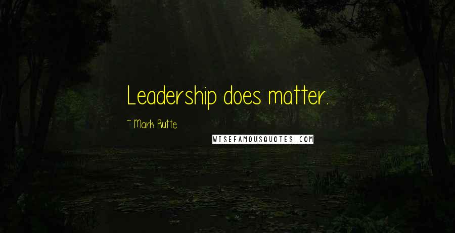 Mark Rutte Quotes: Leadership does matter.