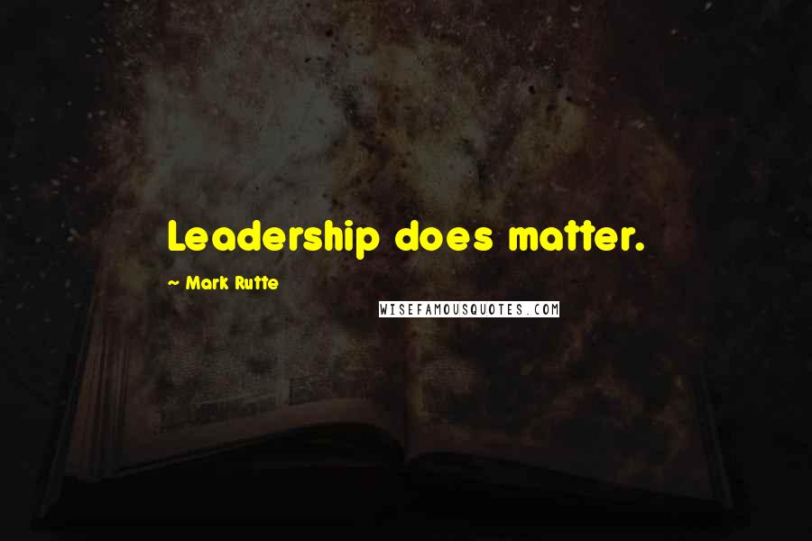 Mark Rutte Quotes: Leadership does matter.