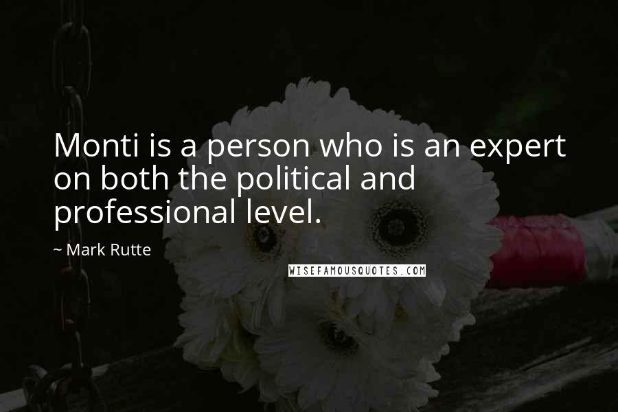 Mark Rutte Quotes: Monti is a person who is an expert on both the political and professional level.