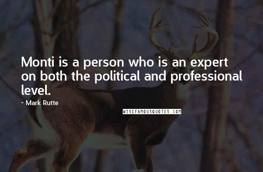 Mark Rutte Quotes: Monti is a person who is an expert on both the political and professional level.