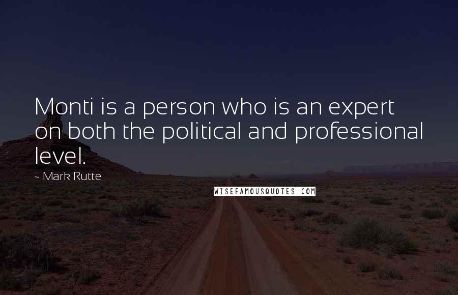 Mark Rutte Quotes: Monti is a person who is an expert on both the political and professional level.