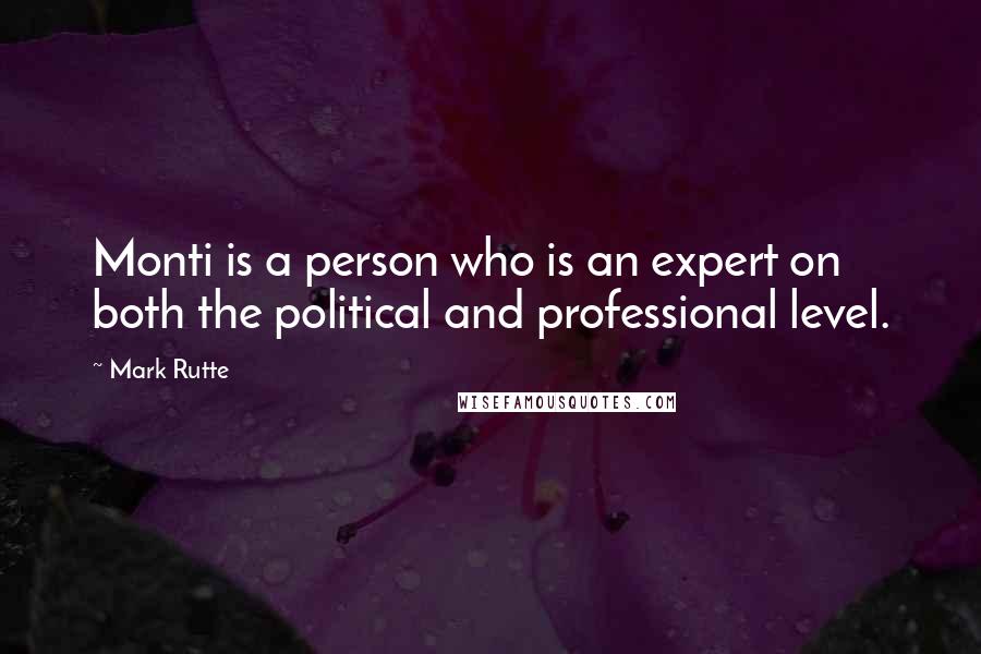 Mark Rutte Quotes: Monti is a person who is an expert on both the political and professional level.