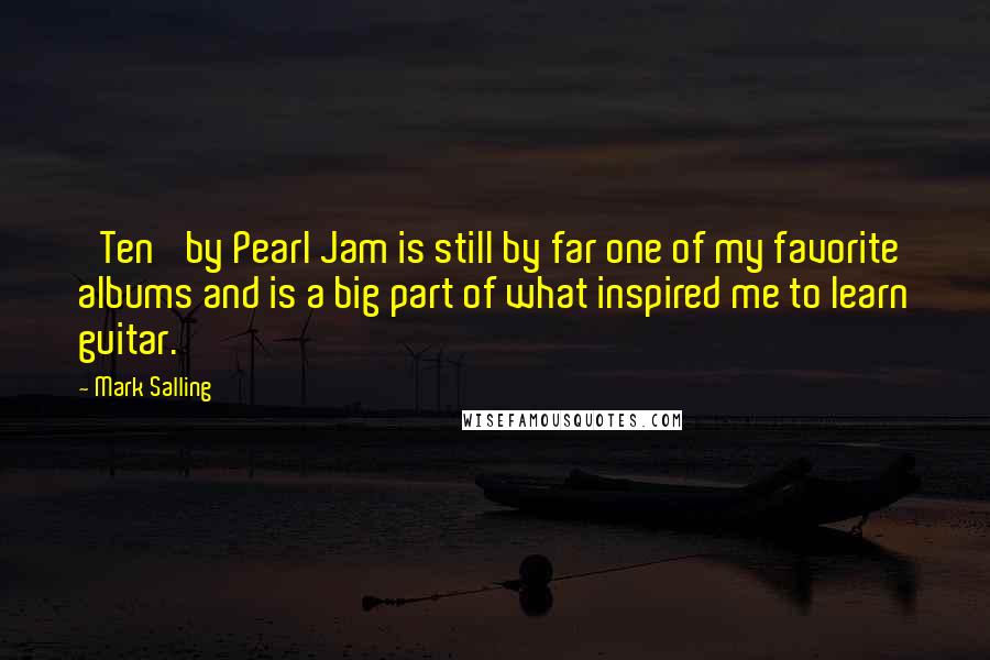Mark Salling Quotes: 'Ten' by Pearl Jam is still by far one of my favorite albums and is a big part of what inspired me to learn guitar.