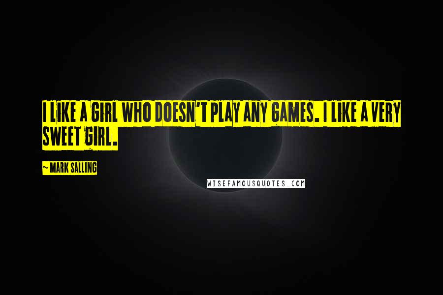 Mark Salling Quotes: I like a girl who doesn't play any games. I like a very sweet girl.