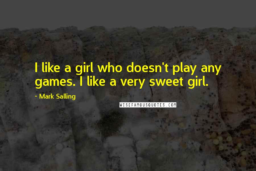 Mark Salling Quotes: I like a girl who doesn't play any games. I like a very sweet girl.