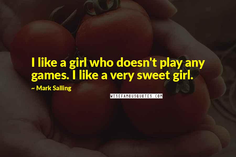 Mark Salling Quotes: I like a girl who doesn't play any games. I like a very sweet girl.