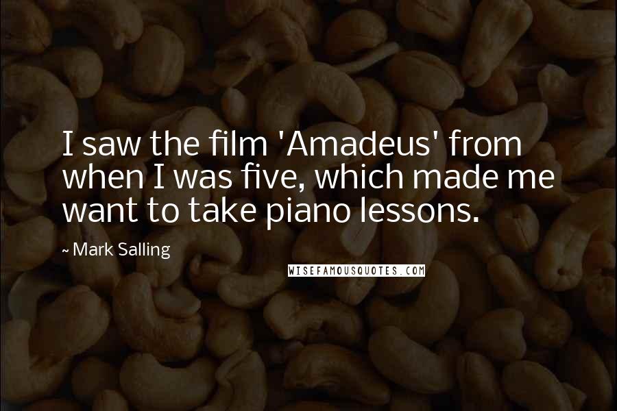 Mark Salling Quotes: I saw the film 'Amadeus' from when I was five, which made me want to take piano lessons.