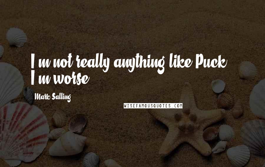 Mark Salling Quotes: I'm not really anything like Puck - I'm worse!