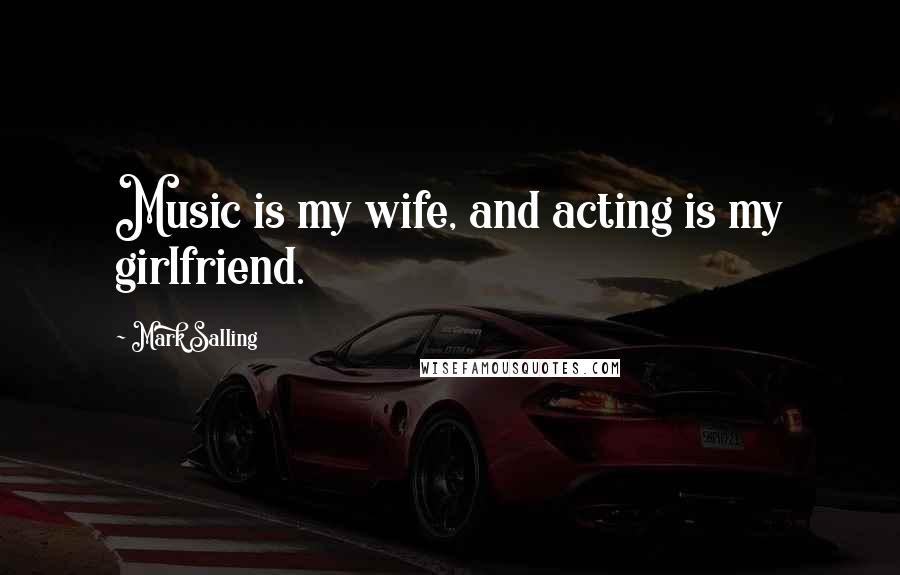 Mark Salling Quotes: Music is my wife, and acting is my girlfriend.