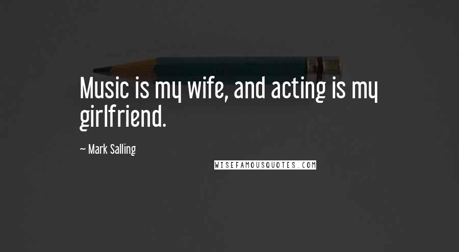 Mark Salling Quotes: Music is my wife, and acting is my girlfriend.