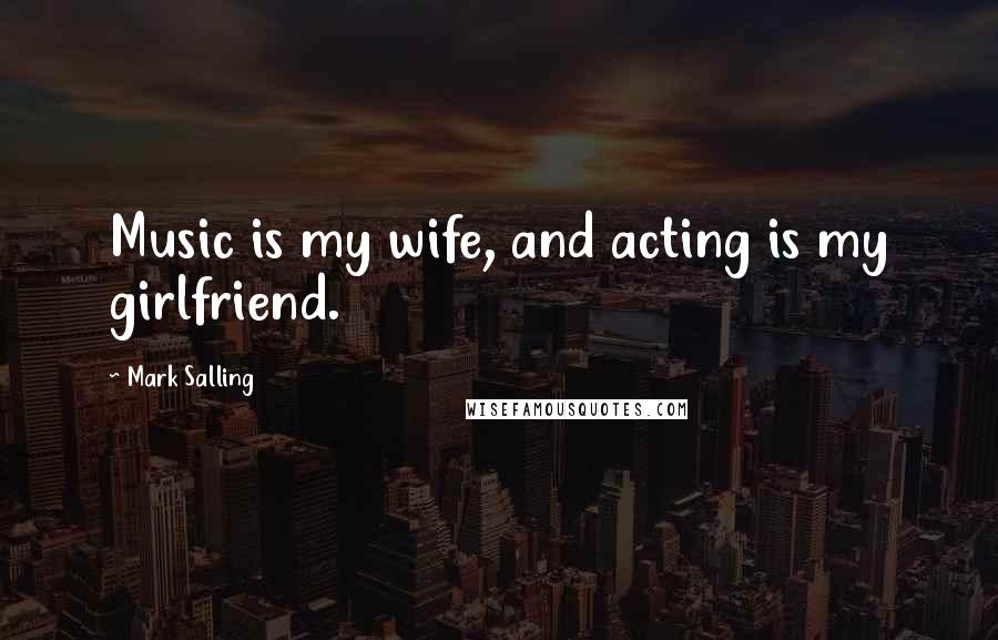 Mark Salling Quotes: Music is my wife, and acting is my girlfriend.