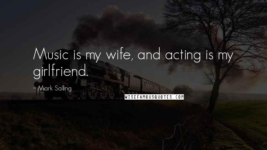 Mark Salling Quotes: Music is my wife, and acting is my girlfriend.