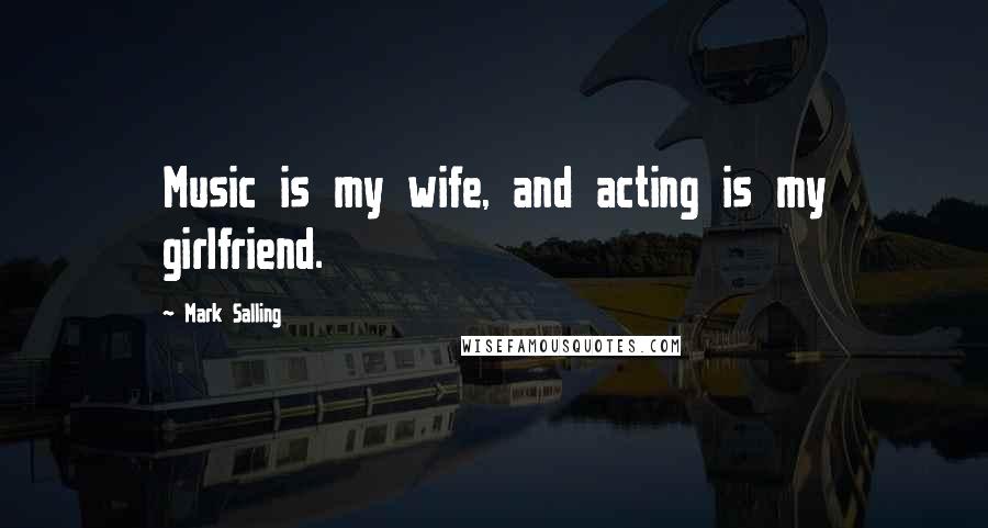 Mark Salling Quotes: Music is my wife, and acting is my girlfriend.