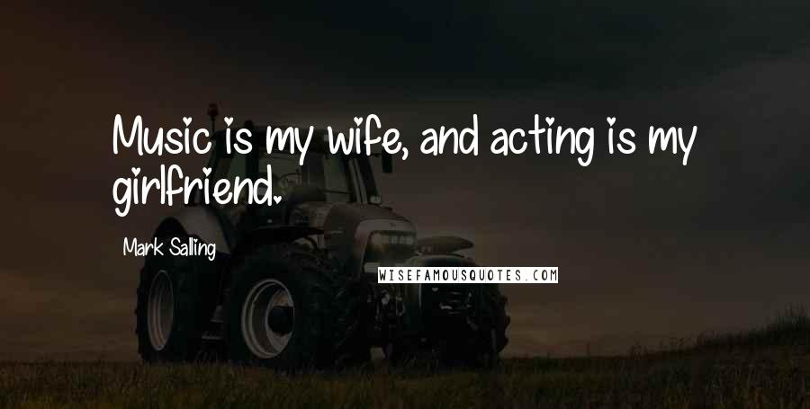 Mark Salling Quotes: Music is my wife, and acting is my girlfriend.