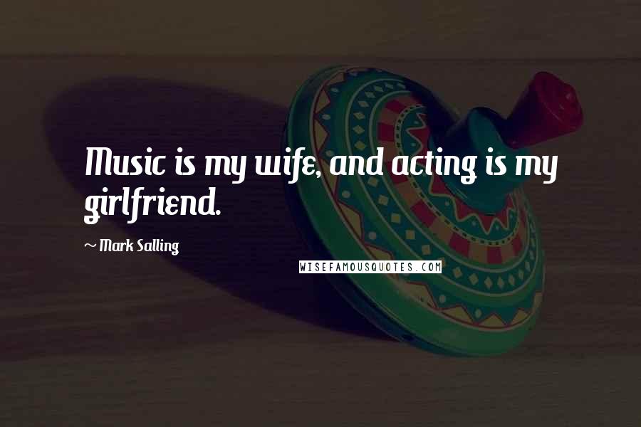 Mark Salling Quotes: Music is my wife, and acting is my girlfriend.