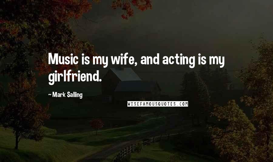 Mark Salling Quotes: Music is my wife, and acting is my girlfriend.