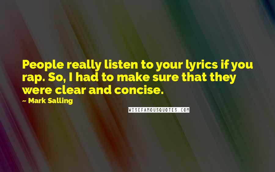 Mark Salling Quotes: People really listen to your lyrics if you rap. So, I had to make sure that they were clear and concise.