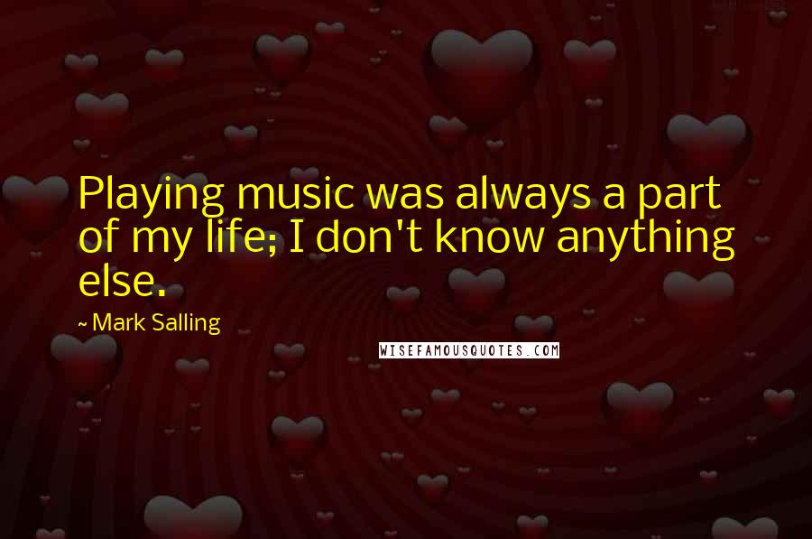 Mark Salling Quotes: Playing music was always a part of my life; I don't know anything else.