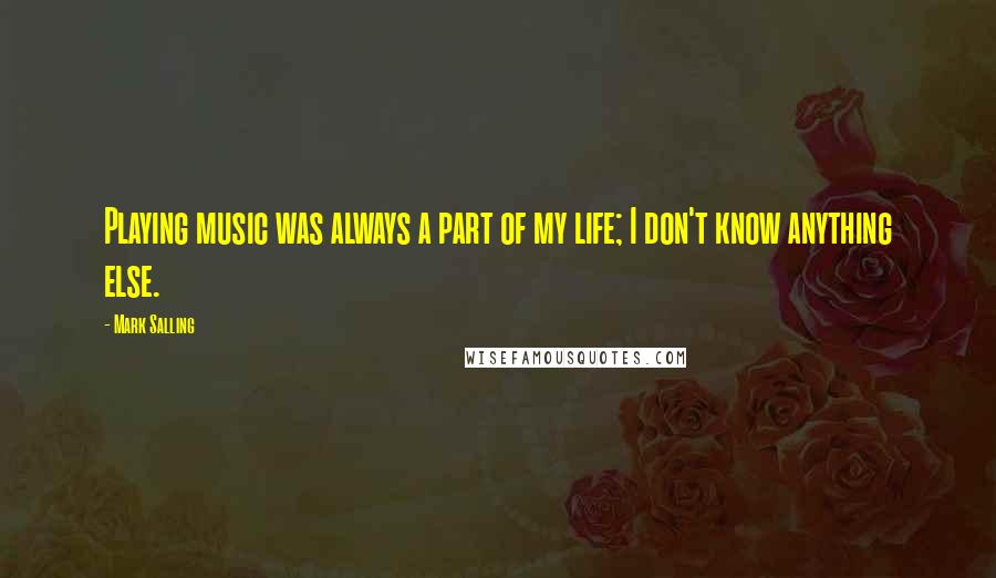 Mark Salling Quotes: Playing music was always a part of my life; I don't know anything else.