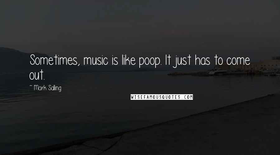 Mark Salling Quotes: Sometimes, music is like poop. It just has to come out.