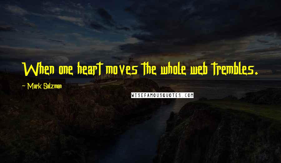 Mark Salzman Quotes: When one heart moves the whole web trembles.
