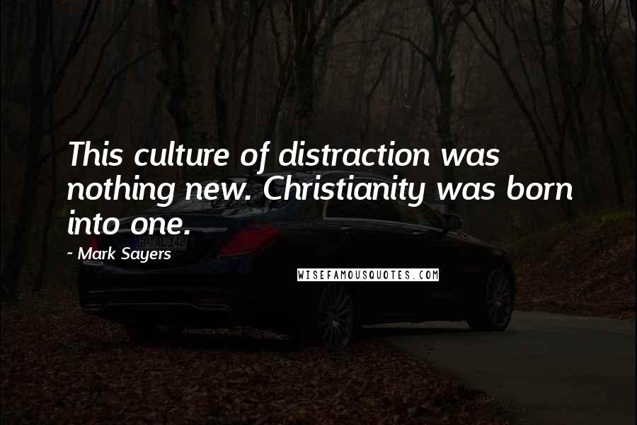 Mark Sayers Quotes: This culture of distraction was nothing new. Christianity was born into one.