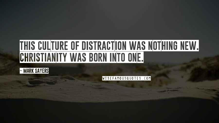 Mark Sayers Quotes: This culture of distraction was nothing new. Christianity was born into one.