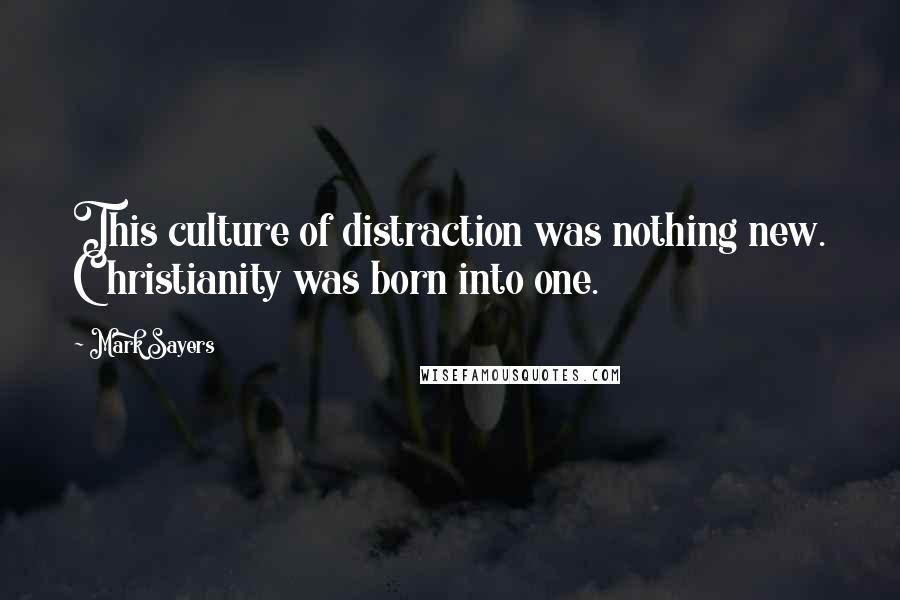 Mark Sayers Quotes: This culture of distraction was nothing new. Christianity was born into one.